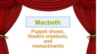 Macbeth
Puppet shows,
theatre creations,
and
reenactments
 