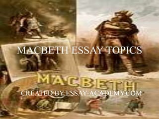MACBETH ESSAY TOPICS
CREATED BY ESSAY-ACADEMY.COM
 