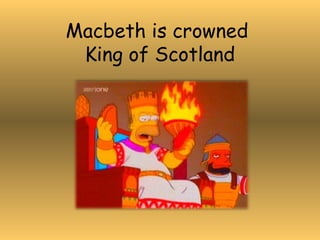 Macbeth is crowned
 King of Scotland
 