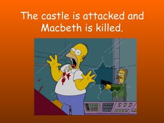 The castle is attacked and Macbeth is killed. 