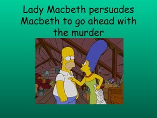Lady Macbeth persuades Macbeth to go ahead with the murder 