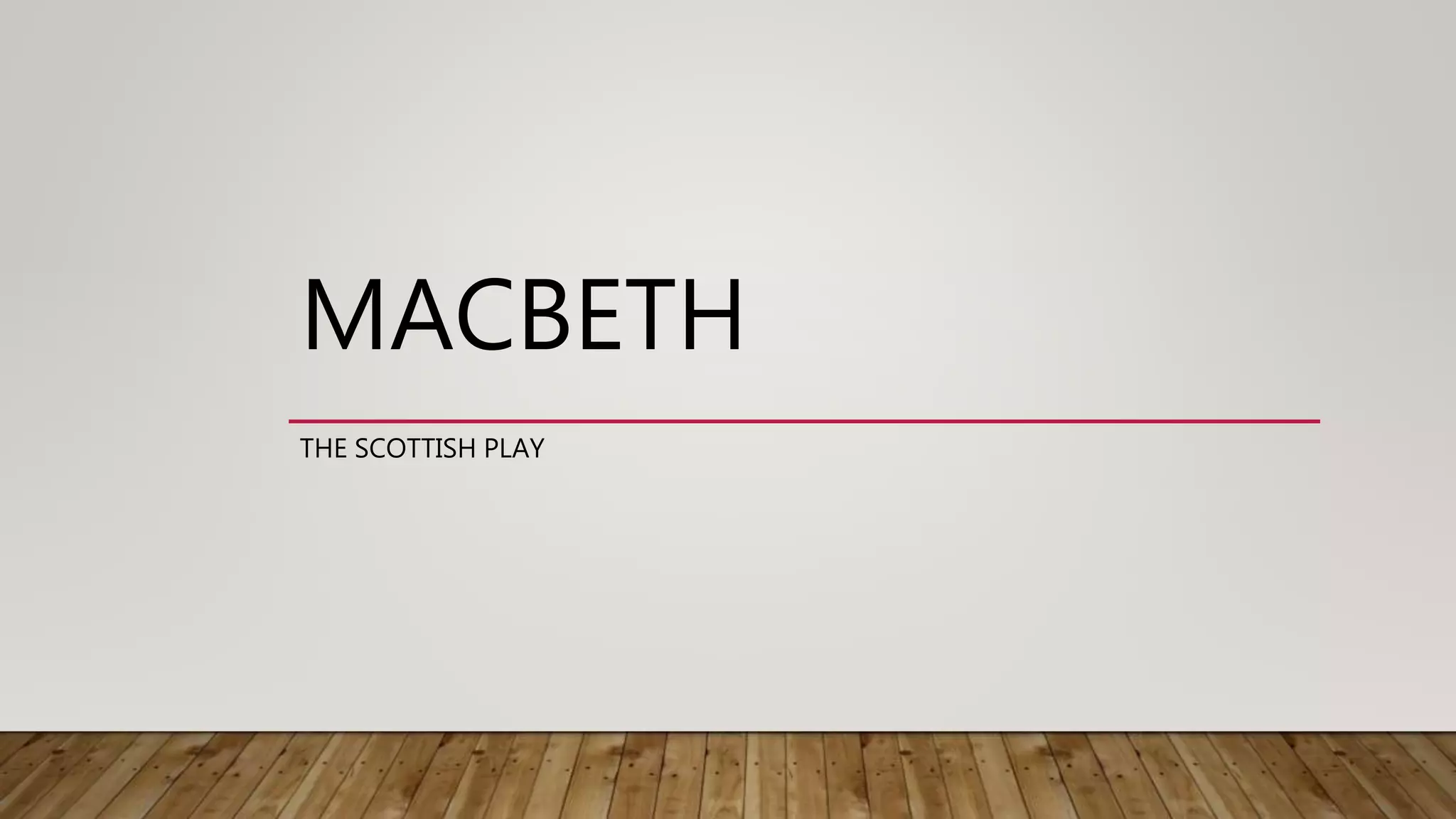 MACBETH
THE SCOTTISH PLAY
 