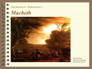 Introduction to Shakespeare’s
Macbeth
John Worston,
Macbeth and Banquo
Meeting the Witches
 