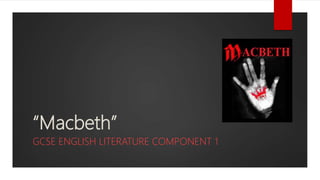 “Macbeth”
GCSE ENGLISH LITERATURE COMPONENT 1
 