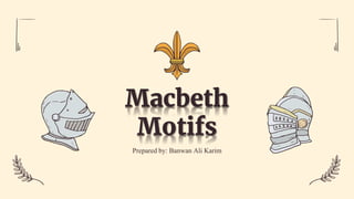 Macbeth
Motifs
Prepared by: Banwan Ali Karim
 