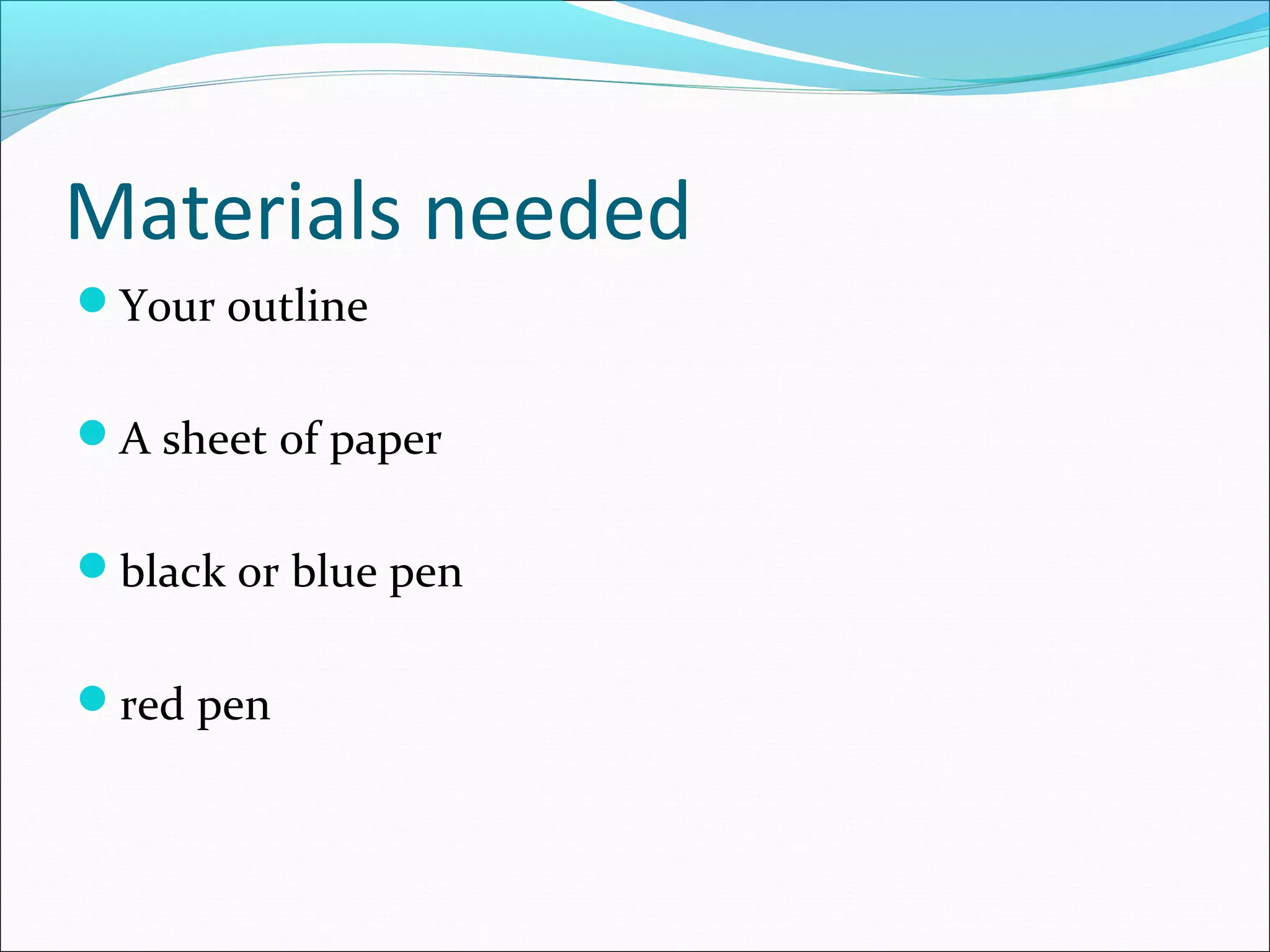 Materials needed
Your outline


A sheet of paper


black or blue pen


red pen
 