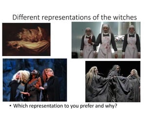 Different representations of the witches
• Which representation to you prefer and why?
 