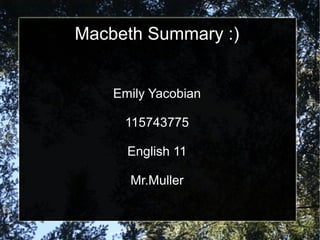 Macbeth Summary :)
Emily Yacobian
115743775
English 11
Mr.Muller
 
