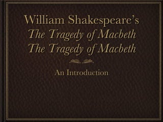 William Shakespeare’s The Tragedy of Macbeth The Tragedy of Macbeth ,[object Object]
