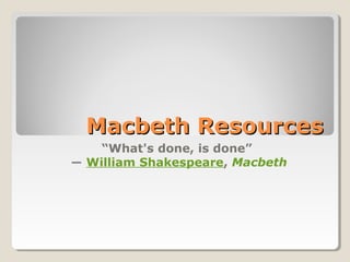 Macbeth Resources
    “What's done, is done”
― William Shakespeare, Macbeth
 