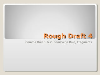 Rough Draft 4 Comma Rule 1 & 2, Semicolon Rule, Fragments 