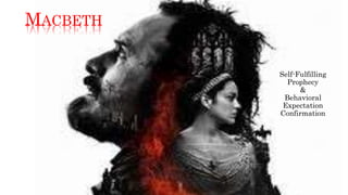 MACBETH
Self-Fulfilling
Prophecy
&
Behavioral
Expectation
Confirmation
 