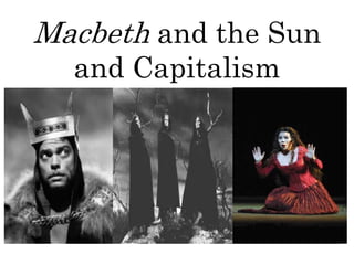 Macbeth and the Sun
and Capitalism
 