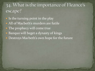  Is the turning point in the play
 All of Macbeth’s murders are futile
 The prophecy will come true
 Banquo will beget a dynasty of kings
 Destroys Macbeth’s own hope for the future
 