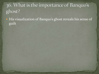  His visualization of Banquo’s ghost reveals his sense of
  guilt
 