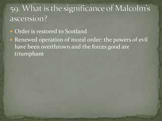  Order is restored to Scotland
 Renewed operation of moral order: the powers of evil
 have been overthrown and the forces good are
 triumphant
 