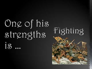 One of his
strengths
is …
 