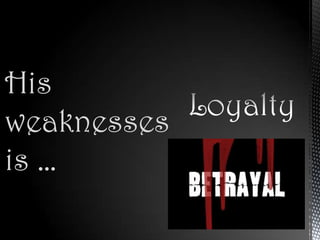 His
weaknesses
is …
 