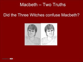 Macbeth – Two Truths
Did the Three Witches confuse Macbeth?
www.englishabc.co.uk 2014
 