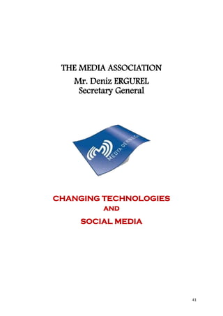 THE MEDIA ASSOCIATION
   Mr. Deniz ERGUREL
     Secretary General




CHANGING TECHNOLOGIES
         and
     SOCIAL MEDIA




                         41
 