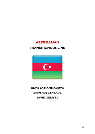 AZERBAIJAN
TRANSITIONS ONLINE




ULVIYYA MAMMADOVA
 EMIN HUSEYNZADE
   JAVID GULIYEV




                     80
 