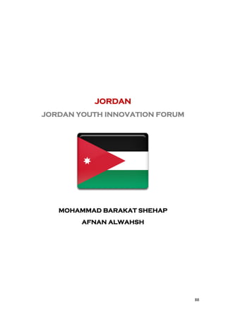 JORDAN
JORDAN YOUTH INNOVATION FORUM




   MOHAMMAD BARAKAT SHEHAP
        AFNAN ALWAHSH




                                88
 