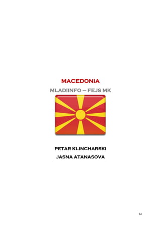 MACEDONIA
MLADIINFO – FEJS MK




 PETAR KLINCHARSKI
 JASNA ATANASOVA




                      92
 