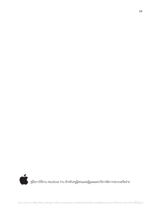19
คู่มือการใช้งาน MacBook Pro สาหรับครูผู้สอนและผู้ดูแลและบริหารจัดการระบบเครือข่าย
โครงการนําร่องการพัฒนาต้นแบบหลักสูตรการเรียนการสอนผ่านระบบเครือข่ายอินเทอร์เน็ต ตามหลักสูตรแกนกลาง สํานักคณะกรรมการศึกษาขั้นพื้นฐาน
 