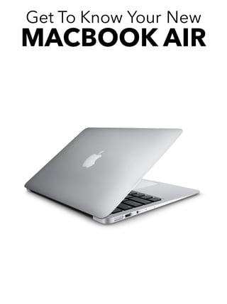 Get To Know Your New
MACBOOK AIR
 