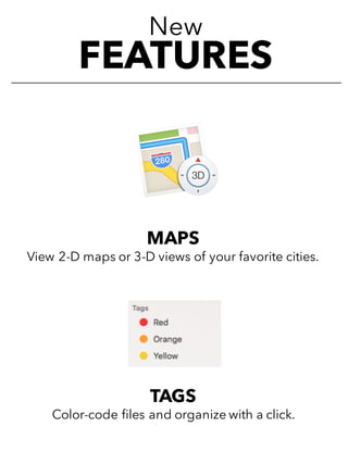 New
FEATURES
MAPS
View 2-D maps or 3-D views of your favorite cities.
TAGS
Color-code files and organize with a click.
 