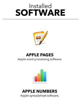 Installed
SOFTWARE
APPLE PAGES
Apple word processing software.
APPLE NUMBERS
Apple spreadsheet software.
 