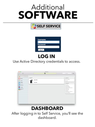 Additional
SOFTWARE
DASHBOARD
After logging in to Self Service, you’ll see the
dashboard.
LOG IN
Use Active Directory credentials to access.
SELF SERVICE
 
