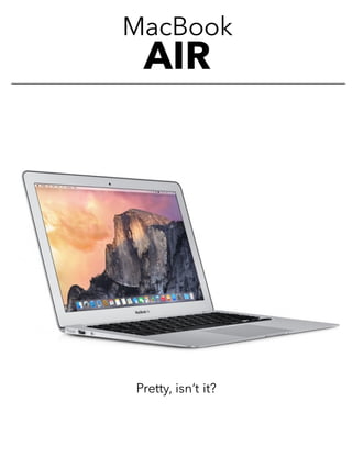 MacBook
AIR
Pretty, isn’t it?
 