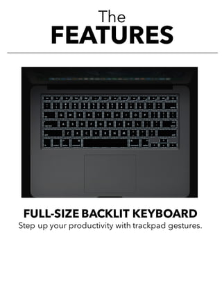 The
FEATURES
FULL-SIZE BACKLIT KEYBOARD
Step up your productivity with trackpad gestures.
 