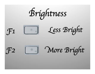 Brightness
F1
Less Bright
F2
More Bright