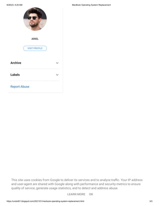 9/26/23, 9:25 AM MacBook Operating System Replacement
https://undoit01.blogspot.com/2021/01/macbook-operating-system-replacement.html 3/3
Archive
Labels
Report Abuse
ARIEL
VISIT PROFILE
This site uses cookies from Google to deliver its services and to analyze traffic. Your IP address
and user-agent are shared with Google along with performance and security metrics to ensure
quality of service, generate usage statistics, and to detect and address abuse.
LEARN MORE OK
 