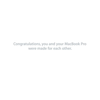 Congratulations, you and your MacBook Pro
        were made for each other.
 