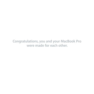 Congratulations, you and your MacBook Pro
were made for each other.
 