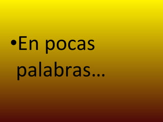 En pocas palabras… 