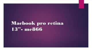 Macbook pro retina
13”- me866

 