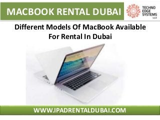 MACBOOK RENTAL DUBAI
WWW.IPADRENTALDUBAI.COM
Different Models Of MacBook Available
For Rental In Dubai
 