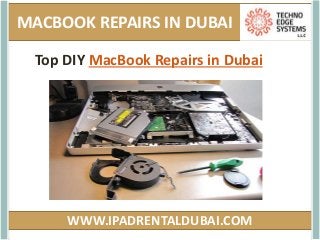 WWW.IPADRENTALDUBAI.COM
MACBOOK REPAIRS IN DUBAI
WWW.IPADRENTALDUBAI.COM
MACBOOK REPAIRS IN DUBAI
Top DIY MacBook Repairs in Dubai
 