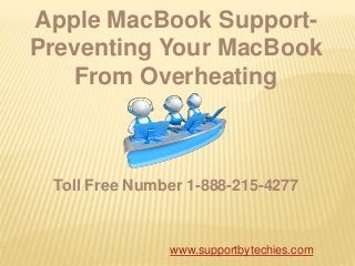 Apple MacBook Support-
Preventing Your MacBook
From Overheating
Toll Free Number 1-888-215-4277
www.supportbytechies.com
 