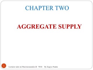 CHAPTER TWO
Lecturer note on Macroeconomics-II WSU By Zegeye Paulos
AGGREGATE SUPPLY
1
 