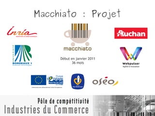 Macchiato : Projet
Début en janvier 2011
36 mois
 