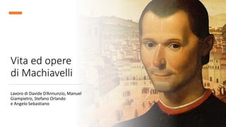 Vita ed opere
di Machiavelli
Lavoro di Davide D’Annunzio, Manuel
Giampietro, Stefano Orlando
e Angelo Sebastiano
 