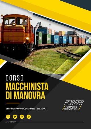 CORSO
MACCHINISTA
DI MANOVRA
www.forfer.it
CERTIFICATO COMPLEMENTARE – cat. A1/A4
 