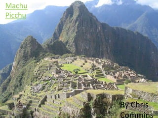 Machu Picchu  By Chris Commins 