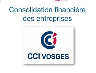 Consolidation financière
   des entreprises
 