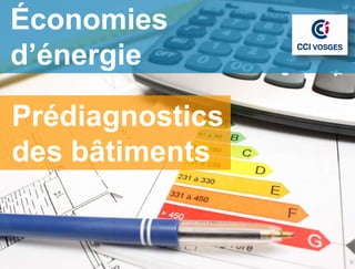 Économies
 DD communication
d’énergie

Prédiagnostics
des bâtiments
 